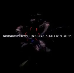 SHINE LIKE A BILLION SUNS by BOOM BOOM SATELLITES