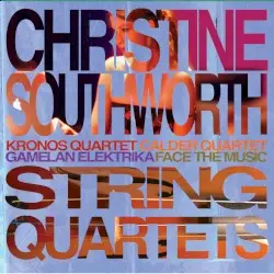 String Quartets by Christine Southworth; Kronos Quartet, Calder Quartet, Gamelan Elektrika, Face the Music