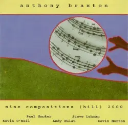 Nine Compositions (Hill) 2000 by Anthony Braxton, Kevin O’Neil, Paul Smoker, Andy Eulau, Steve Lehman & Kevin Norton