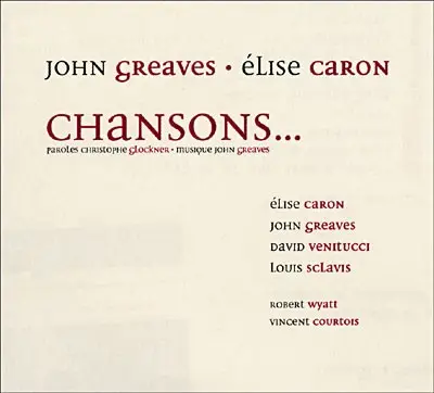 Chansons... by John Greaves • Élise Caron