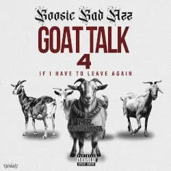 Goat Talk 4 If I have To Leave Again by Boosie Badazz