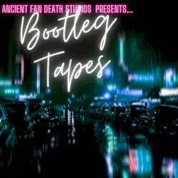 b o o t l e g ~ t a p e s by Ancient F(+)n Death Studios