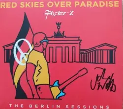 Red Skies Over Paradise: The Berlin Sessions by Fischer‐Z