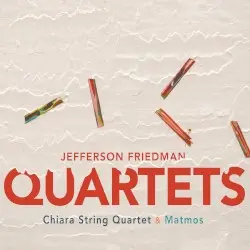 Quartets by Jefferson Friedman; The Chiara String Quartet, Matmos