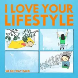 We Go Way Back by I Love Your Lifestyle