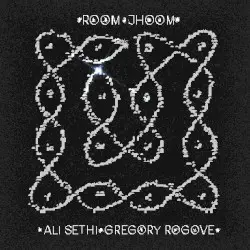 Room Jhoom by Ali Sethi & Gregory Rogove