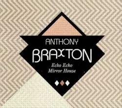 Echo Echo Mirror House by Anthony Braxton