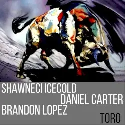 Toro by Shawneci Icecold, Daniel Carter, Brandon Lopez