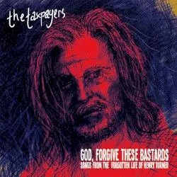 God, Forgive These Bastards: Songs From the Forgotten Life of Henry Turner by The Taxpayers