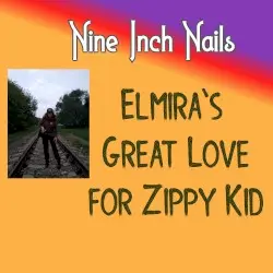Elmira's Great Love for Zippy Kid by Nine Inch Nails