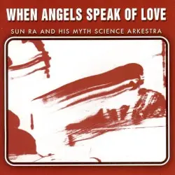 When Angels Speak of Love by Sun Ra and his Myth Science Arkestra
