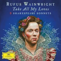 Take All My Loves: 9 Shakespeare Sonnets by Rufus Wainwright