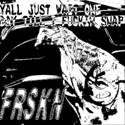 YALL JUST WAIT ONE DAY TILL I FUCKIN SNAP by FRSKN