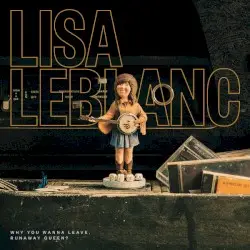 Why You Wanna Leave, Runaway Queen? by Lisa LeBlanc