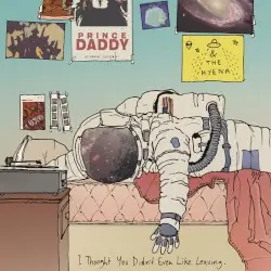 I Thought You Didn’t Even Like Leaving by Prince Daddy & The Hyena