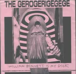 William Bennett Is My Dick by The Gerogerigegege