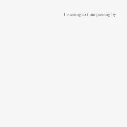 Listening to time passing by by Nicholas Maloney