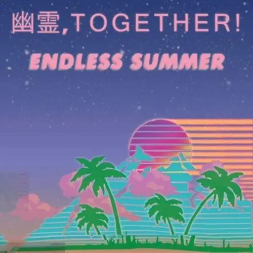e n d l e s s s u m m e r by 幽霊, T O G E T H E R!