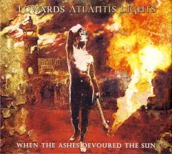 When the Ashes Devoured the Sun by Towards Atlantis Lights