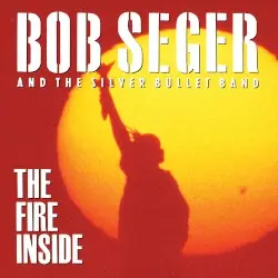 The Fire Inside by Bob Seger & the Silver Bullet Band