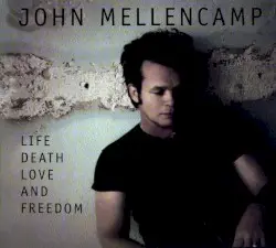 Life, Death, Love and Freedom by John Mellencamp