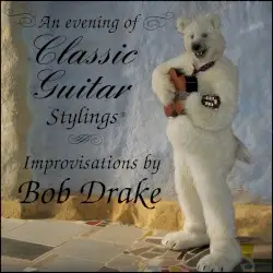An Evening of Classic Guitar Stylings: Improvisations by Bob Drake by Bob Drake