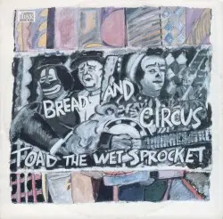 Bread and Circus by Toad the Wet Sprocket