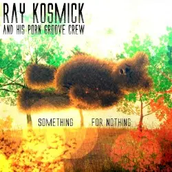 Something for Nothing by Ray Kosmick and His Porn Groove Crew