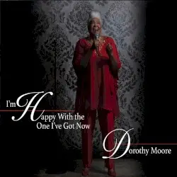 I’m Happy with the One I’ve Got Now by Dorothy Moore