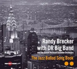 The Jazz Ballad Song Book by Randy Brecker with DR Big Band and the National Danish Chamber Orchestra