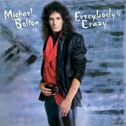 Everybody’s Crazy by Michael Bolton