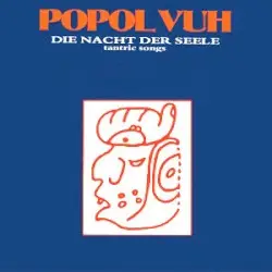 Die Nacht der Seele: Tantric Songs by Popol Vuh