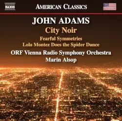City Noir / Fearful Symmetries / Lola Montez Does the Spider Dance by John Adams; ORF Vienna Radio Symphony Orchestra, Marin Alsop