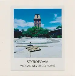 We Can Never Go Home by Styrofoam