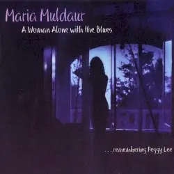 A Woman Alone With the Blues: ...Remembering Peggy Lee by Maria Muldaur
