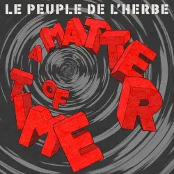 A Matter of Time by Le Peuple de l’Herbe