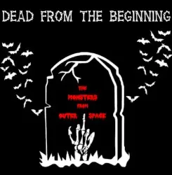 Dead From the Beginning by The Monsters From Outer Space
