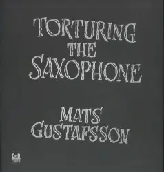 Torturing The Saxophone by Mats Gustafsson