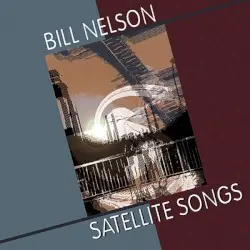 Satellite Songs by Bill Nelson