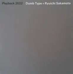 Playback 2022 by Dumb Type + Ryuichi Sakamoto