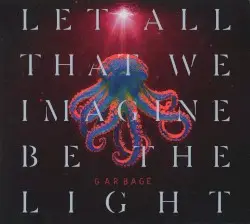 Let All That We Imagine Be the Light by Garbage