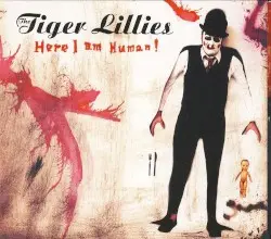 Here I Am Human! by The Tiger Lillies