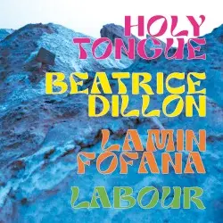 Holy Tongue / Beatrice Dillon / Lamin Fofana / LABOUR by Holy Tongue / Beatrice Dillon / Lamin Fofana / LABOUR