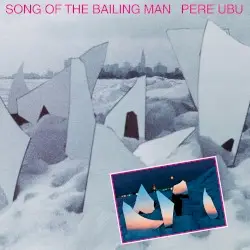 Song of the Bailing Man by Pere Ubu