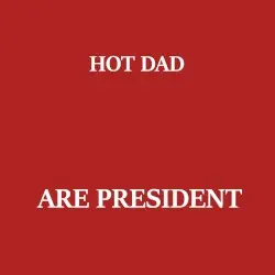 Are President by Hot Dad