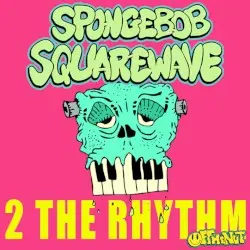 2 the Rhythm by Spongebob Squarewave