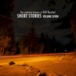 Short Stories, Volume Seven by The Ambient Drones of Bill Baxter