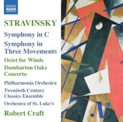 Symphony in C / Symphony in Three Movements / Octet for Winds / Dumbarton Oaks Concerto by Stravinsky; The Twentieth Century Classics Ensemble, Orchestra of St. Luke’s, Philharmonia Orchestra, Robert Craft