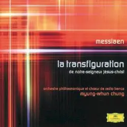 La Transfiguration de Notre Seigneur Jésus-Christ by Messiaen; Orchestre Philharmonique et Chœur de Radio France, Myung-Whun Chung