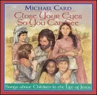Close Your Eyes So You Can See by Michael Card